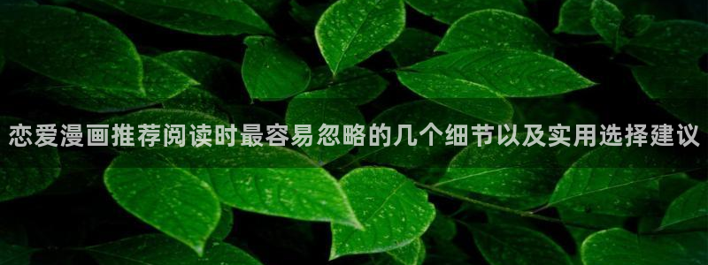 漫画岛漫画分类:恋爱漫画推荐阅读时最容易忽略的几个细节以及实用选择建议