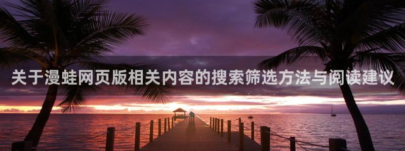 漫画岛搜索漫画:关于漫蛙网页版相关内容的搜索筛选方法与阅读建议