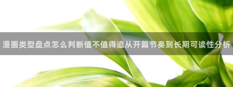 漫画岛日漫推荐:漫画类型盘点怎么判断值不值得追从开篇节奏到长期可读性分析
